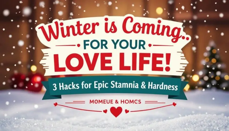 Winter is Coming... For Your Love Life! 3 Hacks for Epic "Stamina" & Hardness