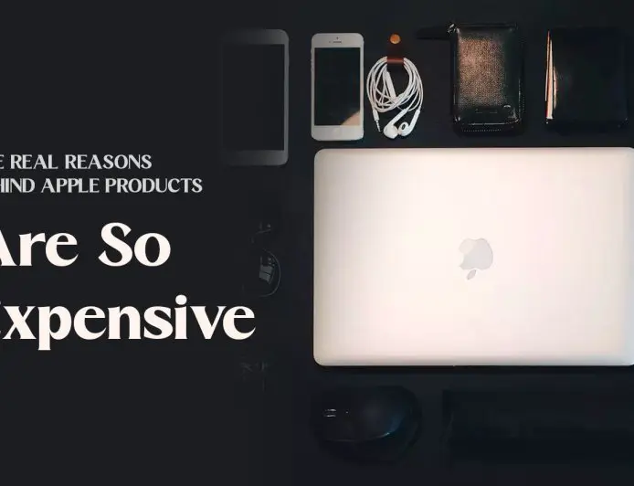 The Real Reasons Behind Apple Products Are So Expensive