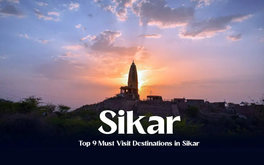 Top 9 Must Visit Destinations in Sikar: A Guide to Exploring the Gems of the City