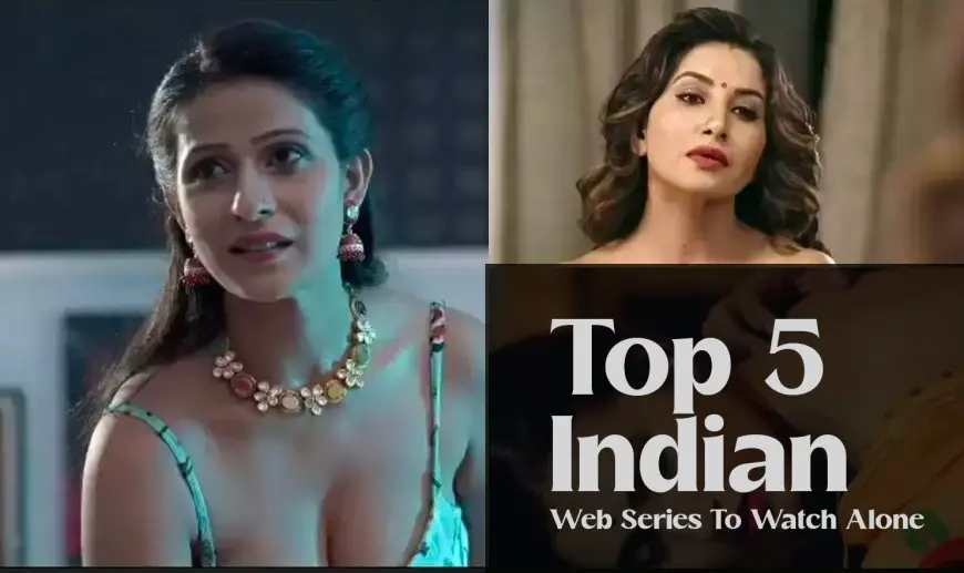 Top 5 Indian Web Series To Watch Alone - Adult Indian Web Series