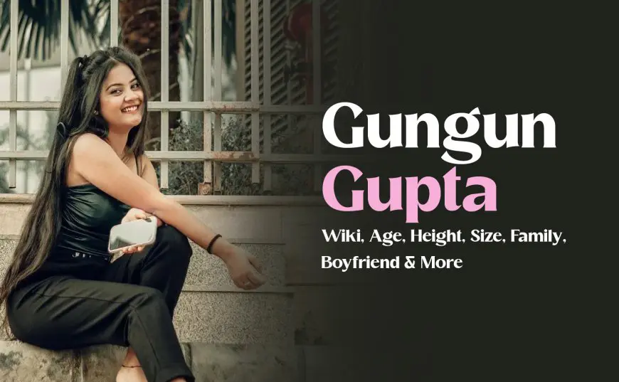 Gungun Gupta Biography: Age, Height, Size, Family, Boyfriend & More