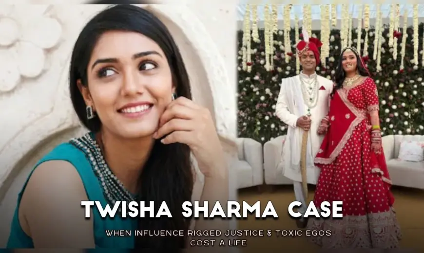 Twisha Sharma Case Analysis: When Influence Rigged Justice & Toxic Egos Cost a Life
